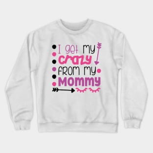 I get my crazy from my mommy Crewneck Sweatshirt